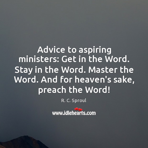 Advice to aspiring ministers: Get in the Word. Stay in the Word. R. C. Sproul Picture Quote