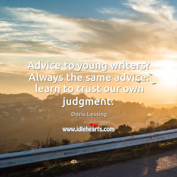 Advice to young writers? Always the same advice: learn to trust our own judgment. Image