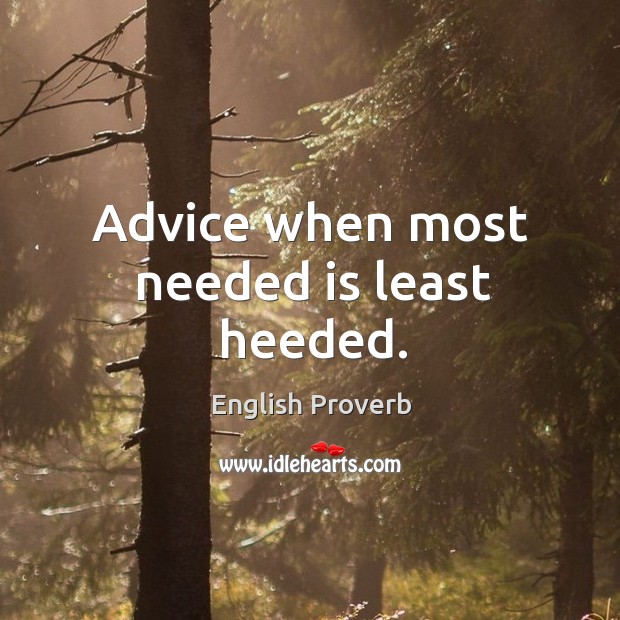 Advice when most needed is least heeded. English Proverbs Image