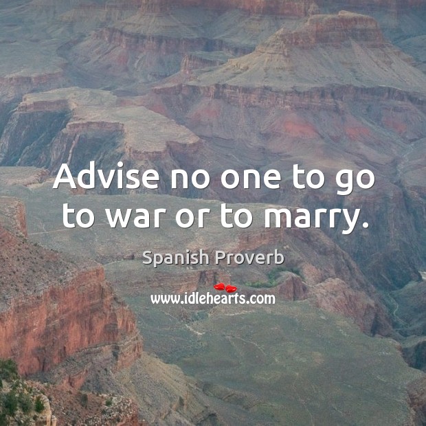 Advise no one to go to war or to marry. Image