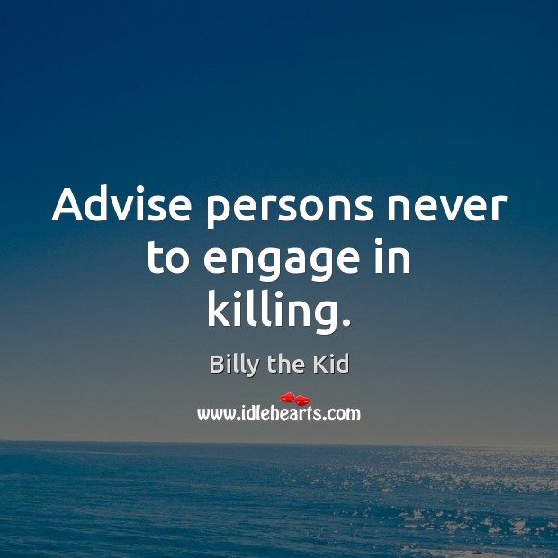 Advise persons never to engage in killing. Billy the Kid Picture Quote
