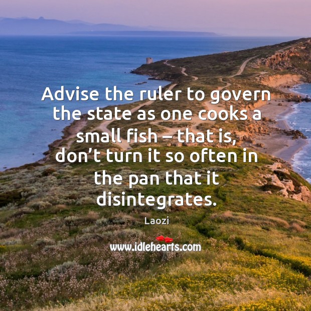 Advise the ruler to govern the state as one cooks a small fish – that is Laozi Picture Quote