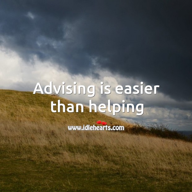 Advising is easier than helping 
