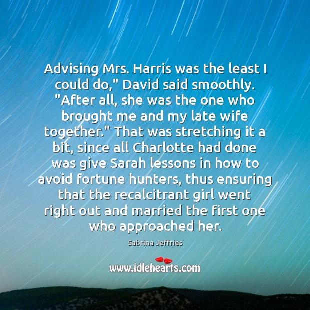 Advising Mrs. Harris was the least I could do,” David said smoothly. “ Sabrina Jeffries Picture Quote