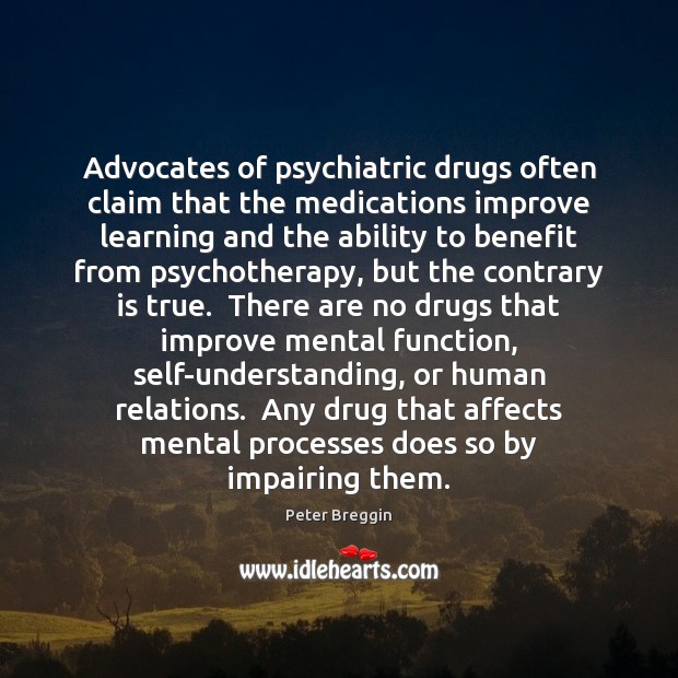 Advocates of psychiatric drugs often claim that the medications improve learning and Ability Quotes Image