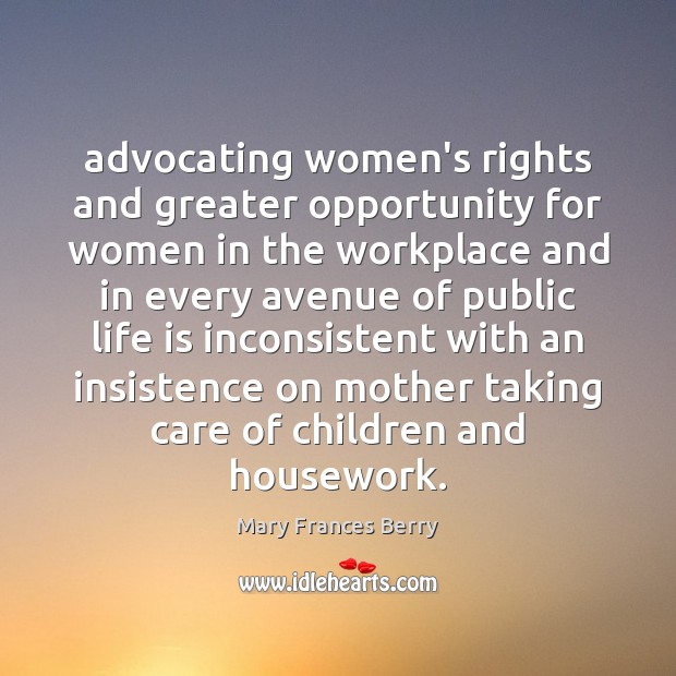 Advocating women’s rights and greater opportunity for women in the workplace and Mary Frances Berry Picture Quote