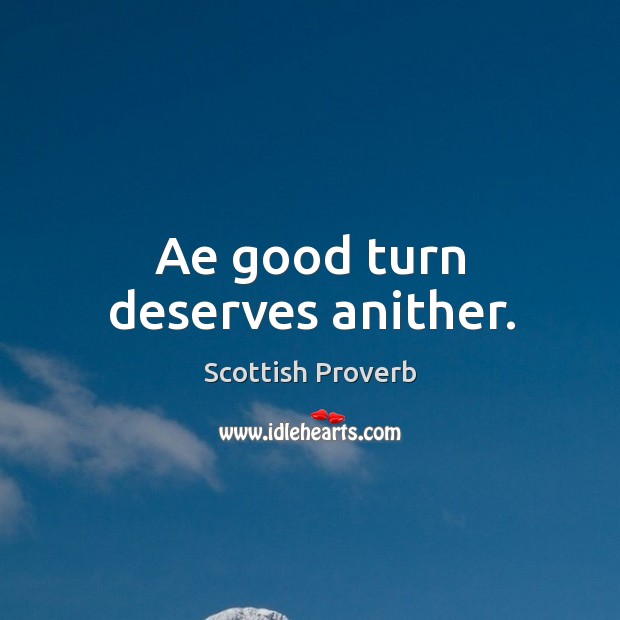 Ae good turn deserves anither. Scottish Proverbs Image