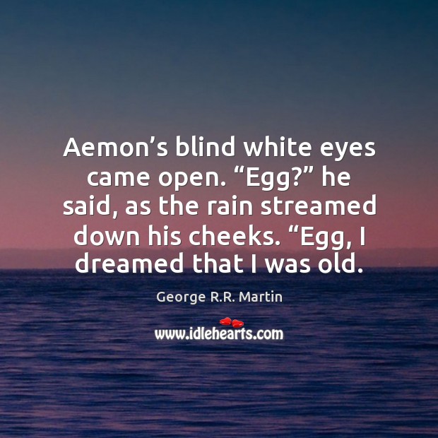 Aemon’s blind white eyes came open. “Egg?” he said, as the George R.R. Martin Picture Quote