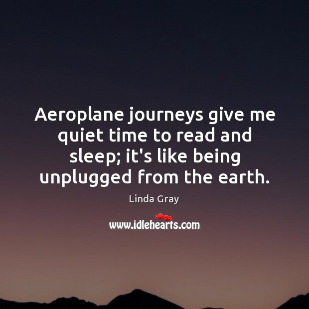 Aeroplane journeys give me quiet time to read and sleep; it’s like Linda Gray Picture Quote