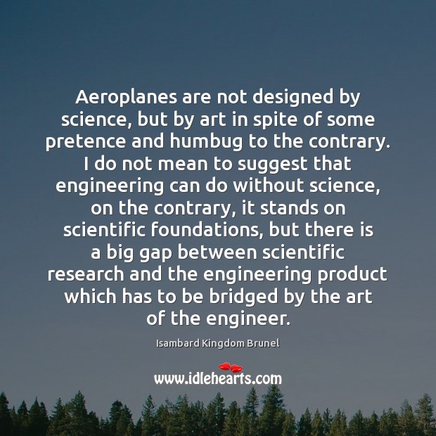 Aeroplanes are not designed by science, but by art in spite of Isambard Kingdom Brunel Picture Quote
