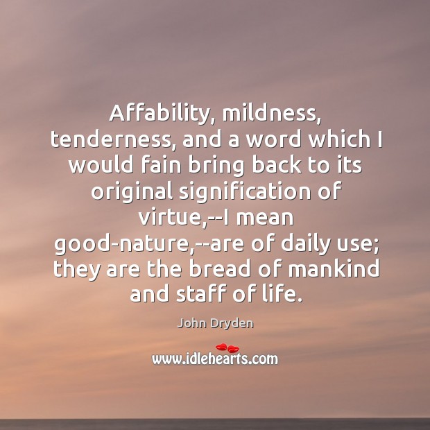 Affability, mildness, tenderness, and a word which I would fain bring back John Dryden Picture Quote