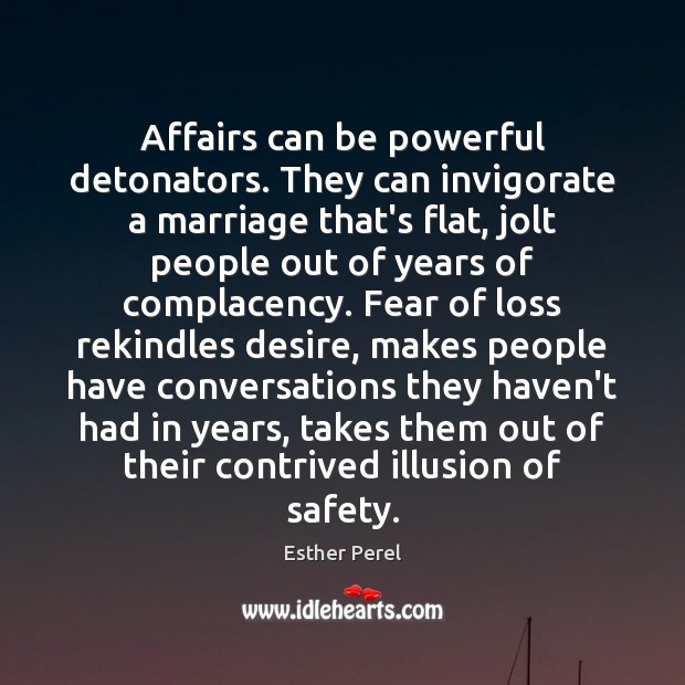 Affairs can be powerful detonators. They can invigorate a marriage that’s flat, Esther Perel Picture Quote