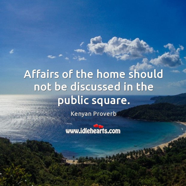 Affairs of the home should not be discussed in the public square. Kenyan Proverbs Image