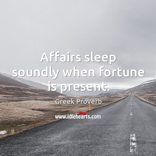 Affairs sleep soundly when fortune is present. Greek Proverbs Image