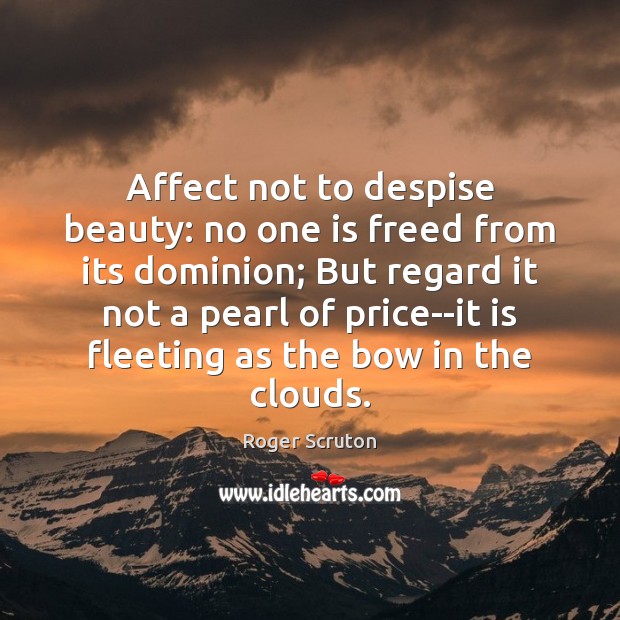 Affect not to despise beauty: no one is freed from its dominion; Image