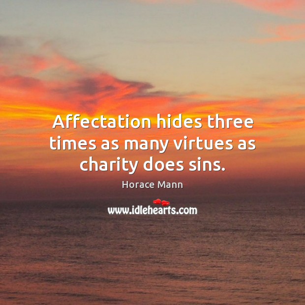 Affectation hides three times as many virtues as charity does sins. Horace Mann Picture Quote