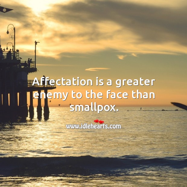 Affectation is a greater enemy to the face than smallpox. Enemy Quotes Image