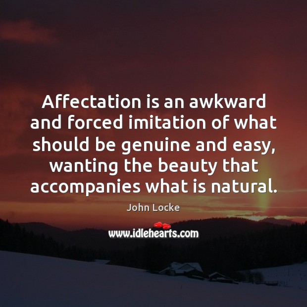 Affectation is an awkward and forced imitation of what should be genuine 