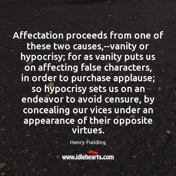 Affectation proceeds from one of these two causes,–vanity or hypocrisy; for Henry Fielding Picture Quote