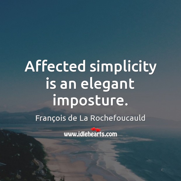 Affected simplicity is an elegant imposture. Image