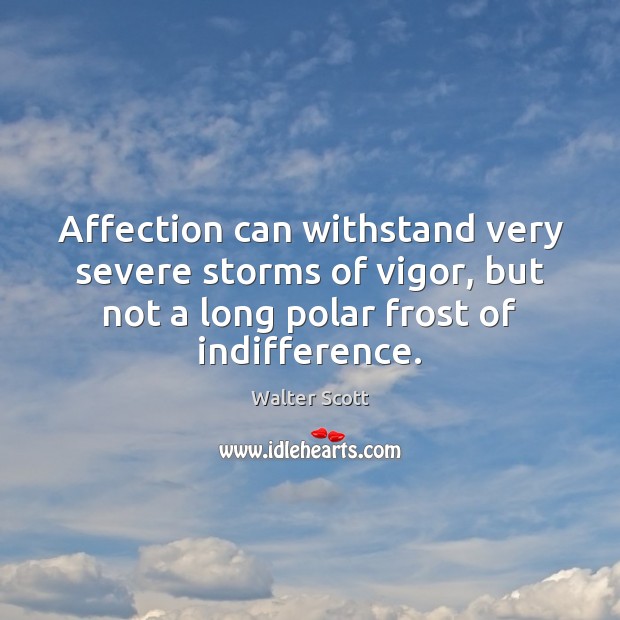 Affection can withstand very severe storms of vigor, but not a long Walter Scott Picture Quote