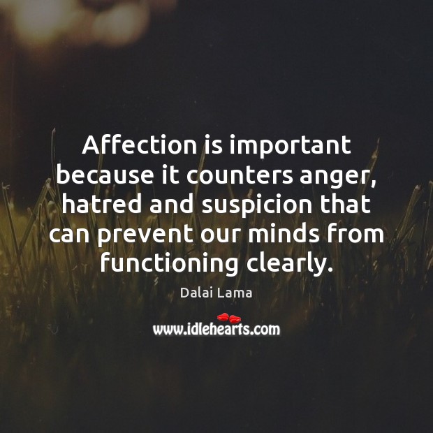 Affection is important because it counters anger, hatred and suspicion that can Dalai Lama Picture Quote