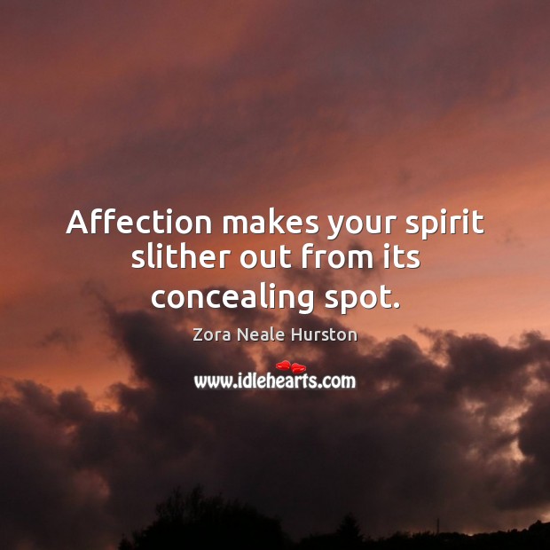 Affection makes your spirit slither out from its concealing spot. Zora Neale Hurston Picture Quote