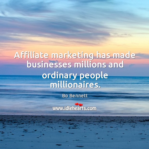 Affiliate marketing has made businesses millions and ordinary people millionaires. Bo Bennett Picture Quote