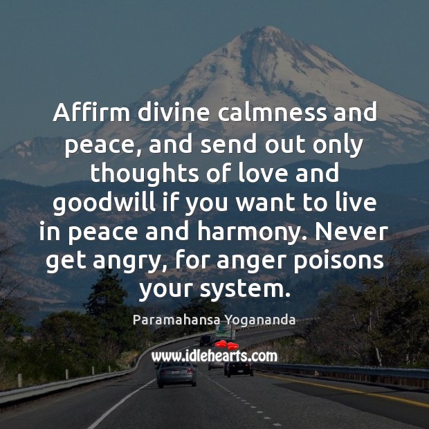 Affirm divine calmness and peace, and send out only thoughts of love Paramahansa Yogananda Picture Quote