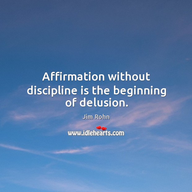 Affirmation without discipline is the beginning of delusion. Image