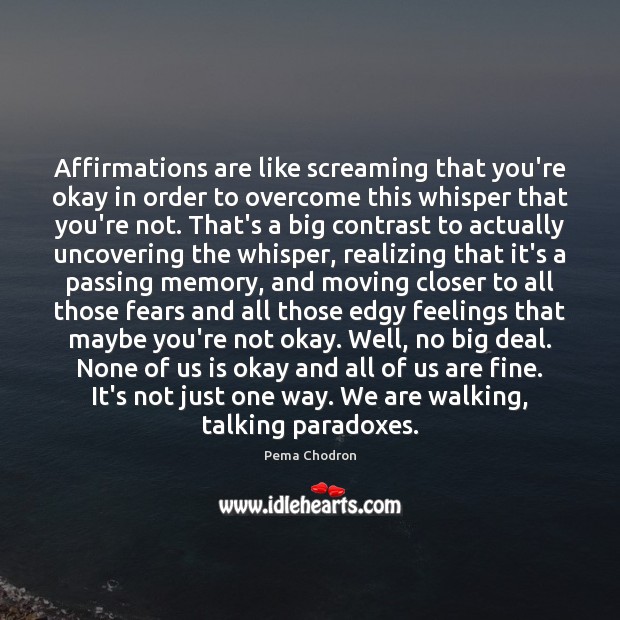 Affirmations are like screaming that you’re okay in order to overcome this Pema Chodron Picture Quote