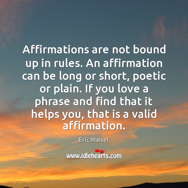 Affirmations are not bound up in rules. An affirmation can be long Eric Maisel Picture Quote