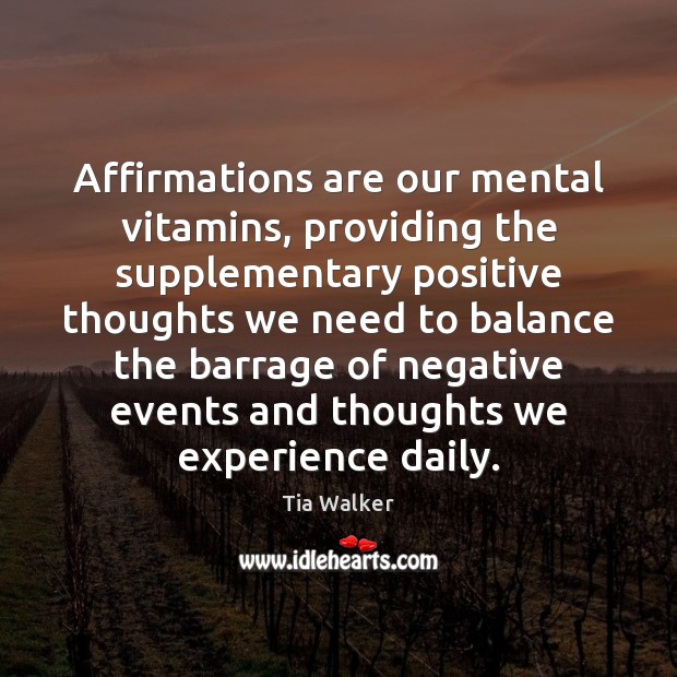 Affirmations are our mental vitamins, providing the supplementary positive thoughts we need Tia Walker Picture Quote