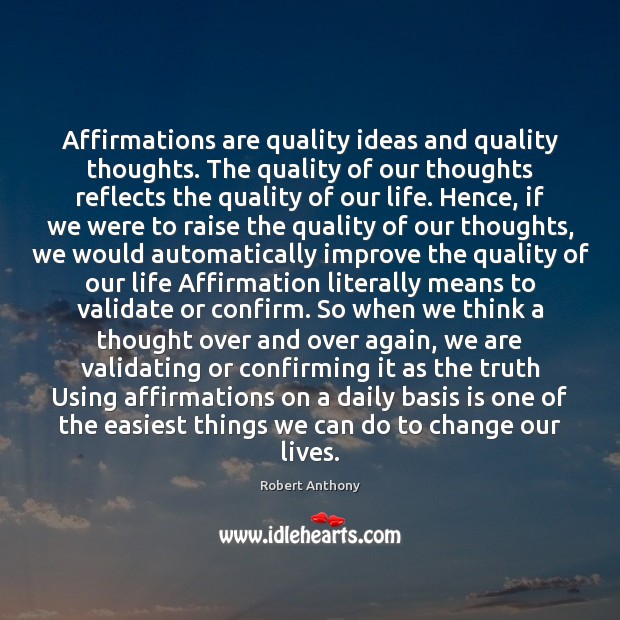 Affirmations are quality ideas and quality thoughts. The quality of our thoughts Robert Anthony Picture Quote
