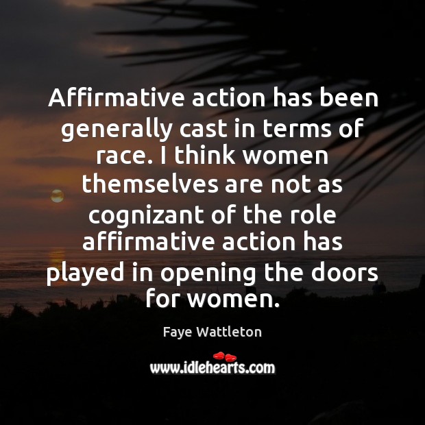 Affirmative action has been generally cast in terms of race. I think Faye Wattleton Picture Quote