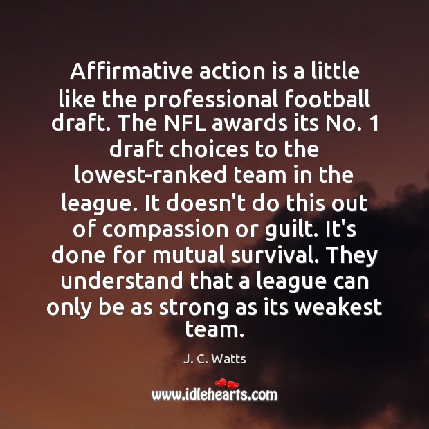 Affirmative action is a little like the professional football draft. The NFL J. C. Watts Picture Quote