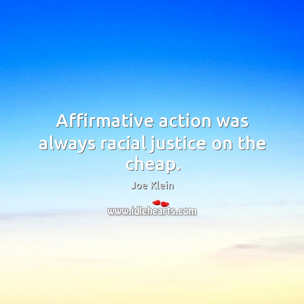 Affirmative action was always racial justice on the cheap. Joe Klein Picture Quote