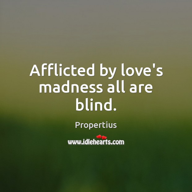 Afflicted by love’s madness all are blind. Propertius Picture Quote