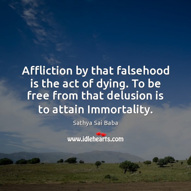 Affliction by that falsehood is the act of dying. To be free Image