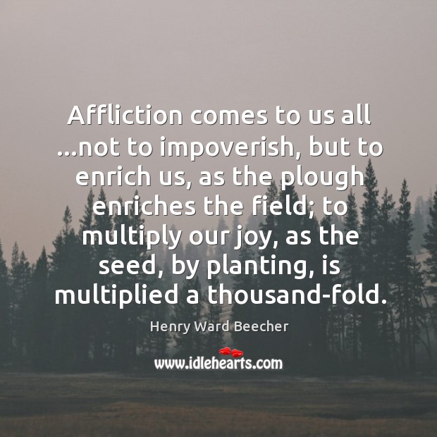 Affliction comes to us all …not to impoverish, but to enrich us, Image