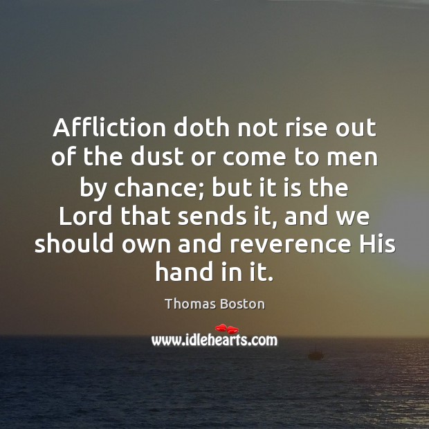 Affliction doth not rise out of the dust or come to men Chance Quotes Image