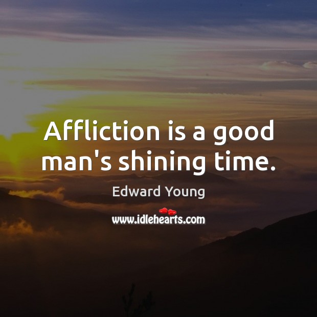 Affliction is a good man’s shining time. Edward Young Picture Quote