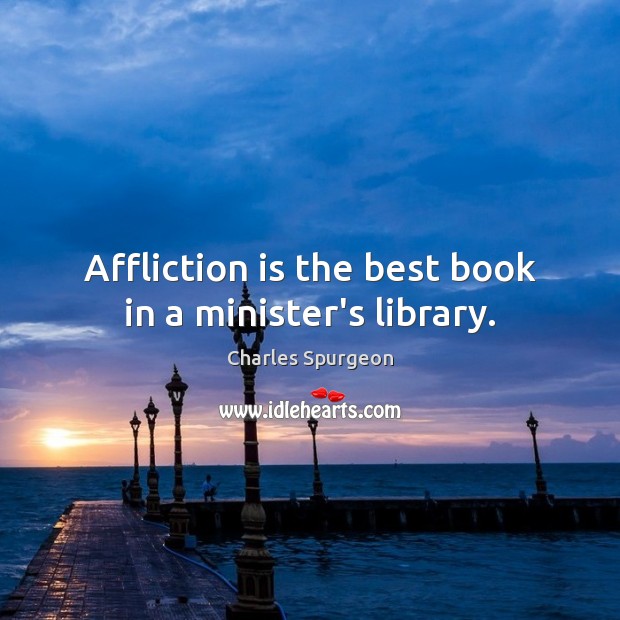 Affliction is the best book in a minister’s library. Charles Spurgeon Picture Quote