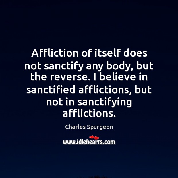 Affliction of itself does not sanctify any body, but the reverse. I Image
