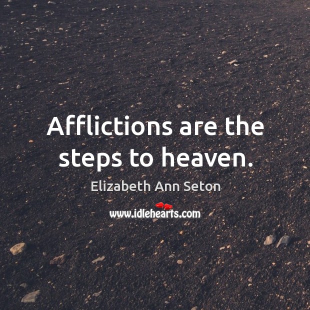 Afflictions are the steps to heaven. Elizabeth Ann Seton Picture Quote