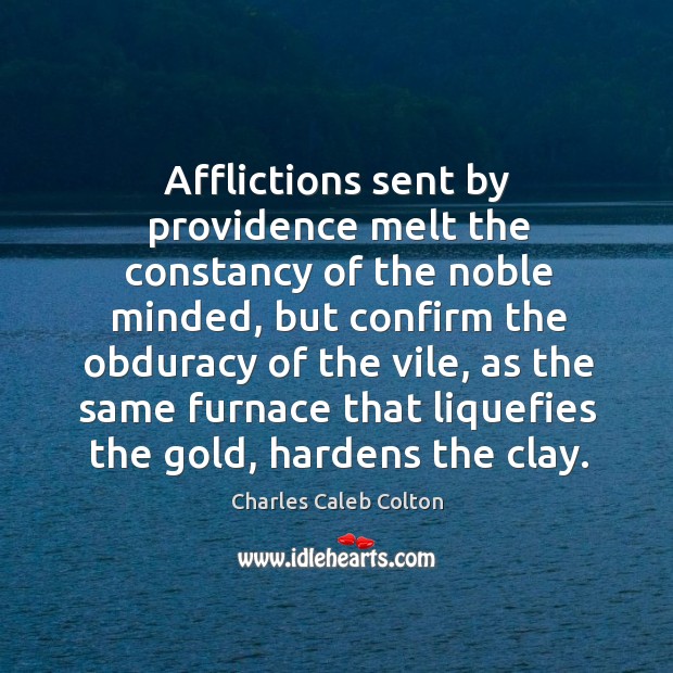 Afflictions sent by providence melt the constancy of the noble minded Charles Caleb Colton Picture Quote