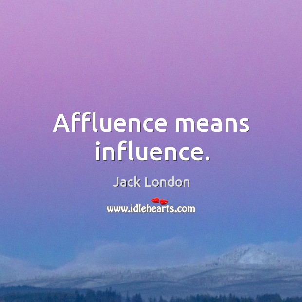 Affluence means influence. Image
