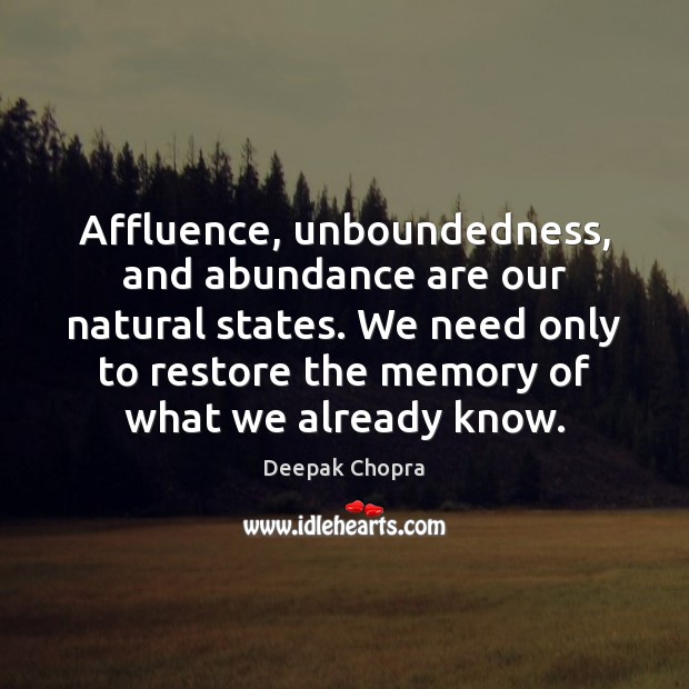 Affluence, unboundedness, and abundance are our natural states. We need only to Image