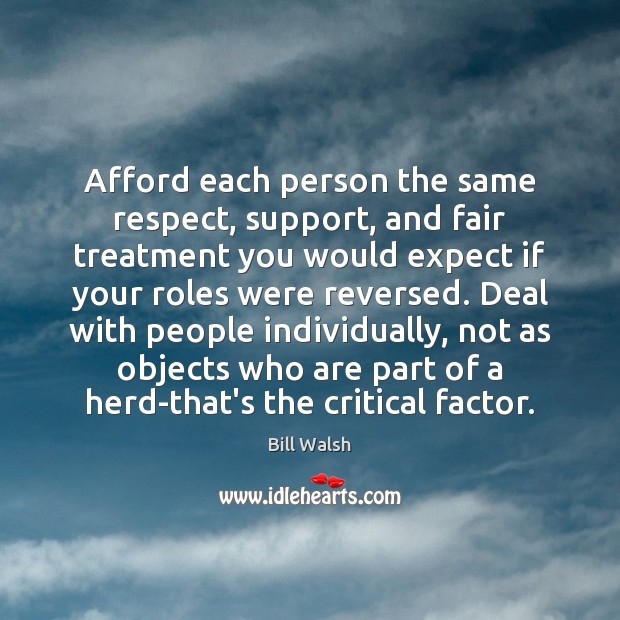 Afford each person the same respect, support, and fair treatment you would Respect Quotes Image