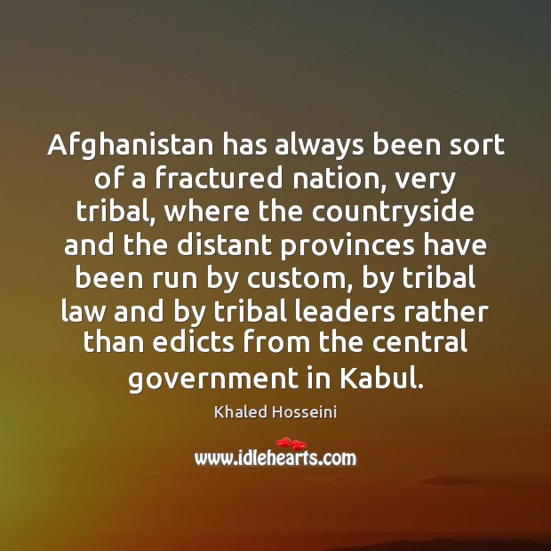 Afghanistan has always been sort of a fractured nation, very tribal, where Khaled Hosseini Picture Quote